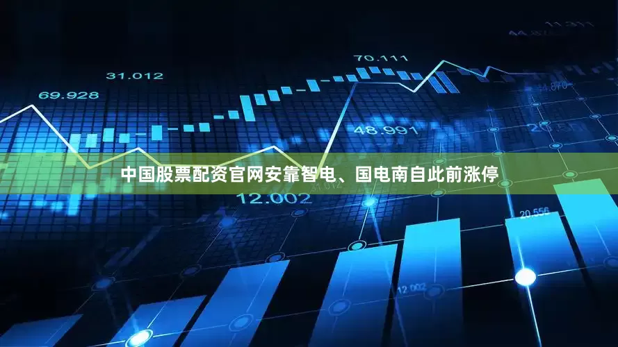 中国股票配资官网安靠智电、国电南自此前涨停