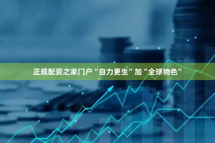 正规配资之家门户“自力更生”加“全球物色”