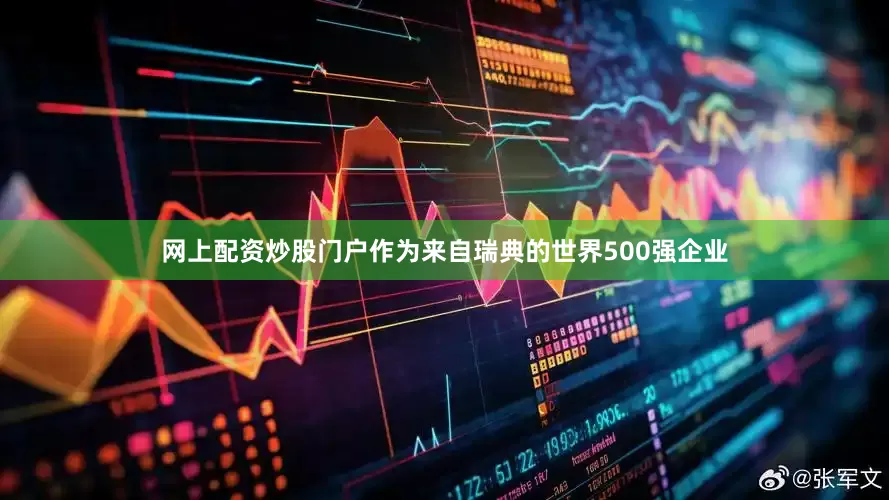 网上配资炒股门户作为来自瑞典的世界500强企业