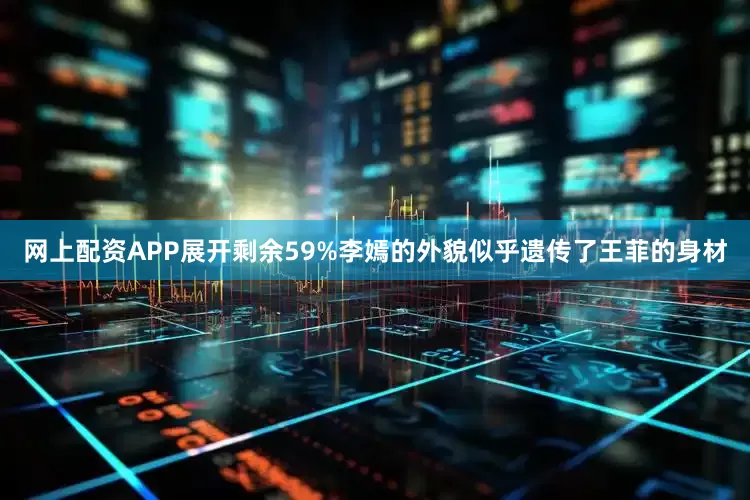 网上配资APP展开剩余59%李嫣的外貌似乎遗传了王菲的身材