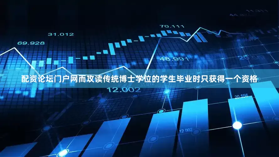 配资论坛门户网而攻读传统博士学位的学生毕业时只获得一个资格