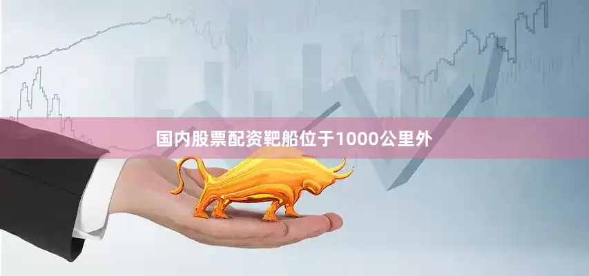 国内股票配资靶船位于1000公里外