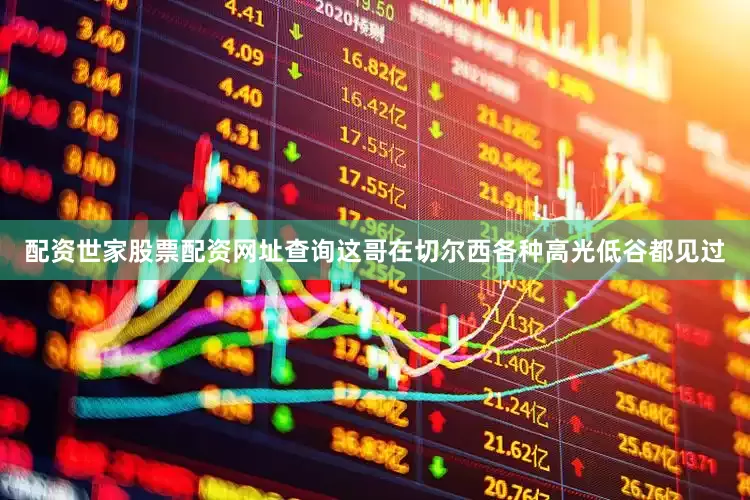 配资世家股票配资网址查询这哥在切尔西各种高光低谷都见过
