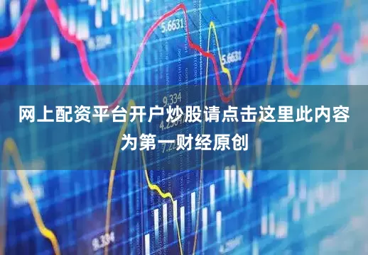 网上配资平台开户炒股请点击这里此内容为第一财经原创