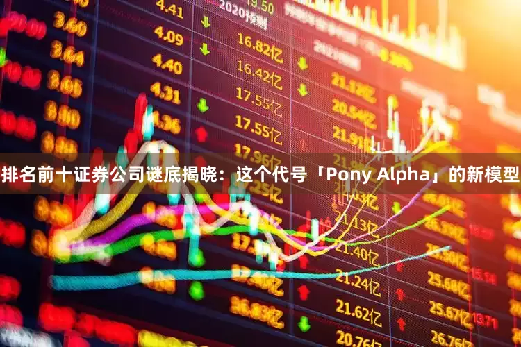 排名前十证券公司谜底揭晓：这个代号「Pony Alpha」的新模型