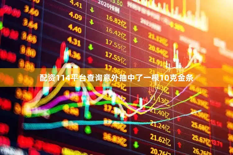 配资114平台查询意外抽中了一根10克金条